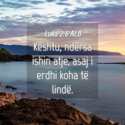 Picture 04 - Luka 2:6 ALB - Kështu, ndërsa ishin atje, asaj i erdhi koha - Bible Verse Picture