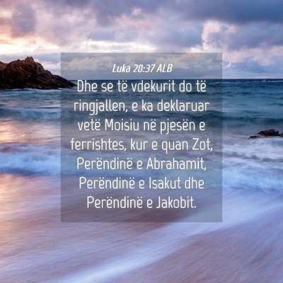 Picture 04 - Luka 20:37 ALB - Dhe se të vdekurit do të ringjallen, e ka - Bible Verse Picture