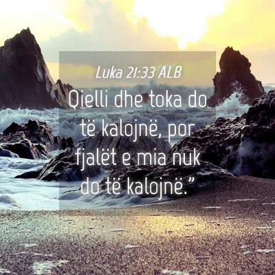 Picture 04 - Luka 21:33 ALB - Qielli dhe toka do të kalojnë, por fjalët e - Bible Verse Picture