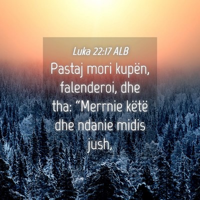 Picture 04 - Luka 22:17 ALB - Pastaj mori kupën, falenderoi, dhe tha: - Bible Verse Picture