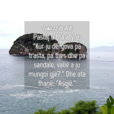Picture 04 - Luka 22:35 ALB - Pastaj u tha atyre: “Kur ju dërgova pa trasta, - Bible Verse Picture