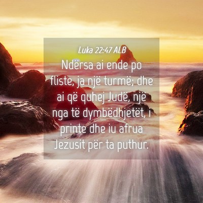Picture 04 - Luka 22:47 ALB - Ndërsa ai ende po fliste, ja një turmë; dhe ai - Bible Verse Picture