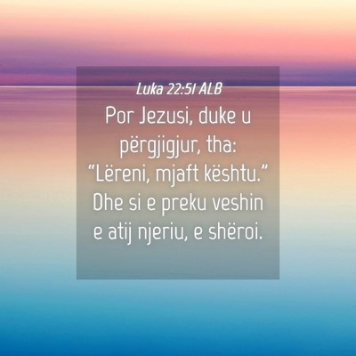 Picture 04 - Luka 22:51 ALB - Por Jezusi, duke u përgjigjur, tha: “Lëreni, - Bible Verse Picture