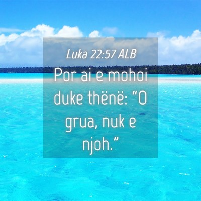 Picture 04 - Luka 22:57 ALB - Por ai e mohoi duke thënë: “O grua, nuk e - Bible Verse Picture