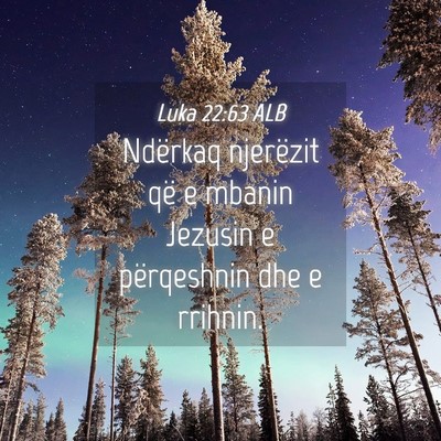 Picture 04 - Luka 22:63 ALB - Ndërkaq njerëzit që e mbanin Jezusin e - Bible Verse Picture
