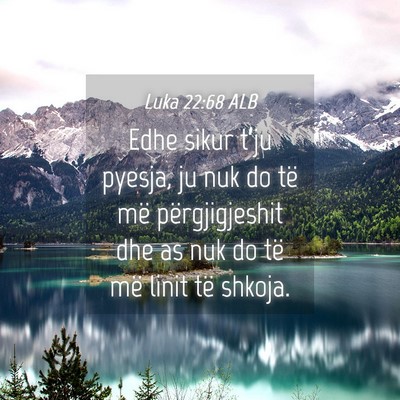 Picture 04 - Luka 22:68 ALB - Edhe sikur t’ju pyesja, ju nuk do të më - Bible Verse Picture