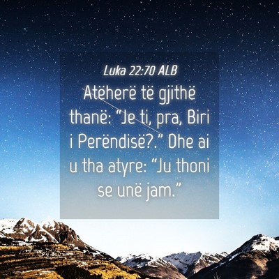 Picture 04 - Luka 22:70 ALB - Atëherë të gjithë thanë: “Je ti, pra, Biri - Bible Verse Picture