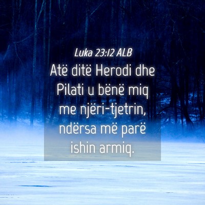 Picture 04 - Luka 23:12 ALB - Atë ditë Herodi dhe Pilati u bënë miq me - Bible Verse Picture