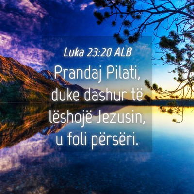 Picture 04 - Luka 23:20 ALB - Prandaj Pilati, duke dashur të lëshojë - Bible Verse Picture