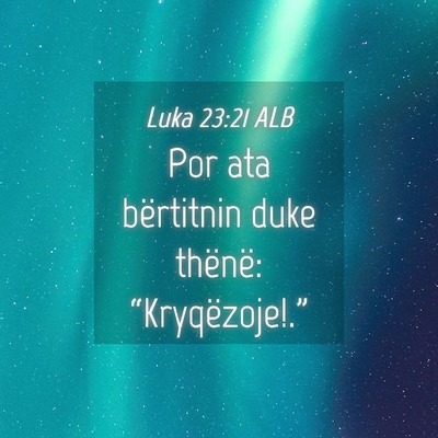 Picture 04 - Luka 23:21 ALB - Por ata bërtitnin duke thënë: - Bible Verse Picture