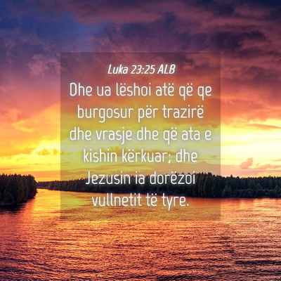 Picture 04 - Luka 23:25 ALB - Dhe ua lëshoi atë që qe burgosur për trazirë - Bible Verse Picture