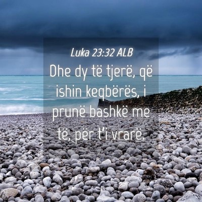 Picture 04 - Luka 23:32 ALB - Dhe dy të tjerë, që ishin keqbërës, i prunë - Bible Verse Picture