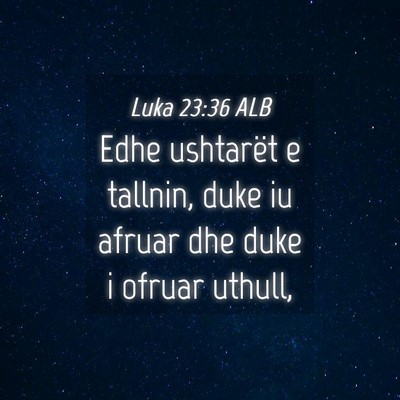 Picture 04 - Luka 23:36 ALB - Edhe ushtarët e tallnin, duke iu afruar dhe duke - Bible Verse Picture