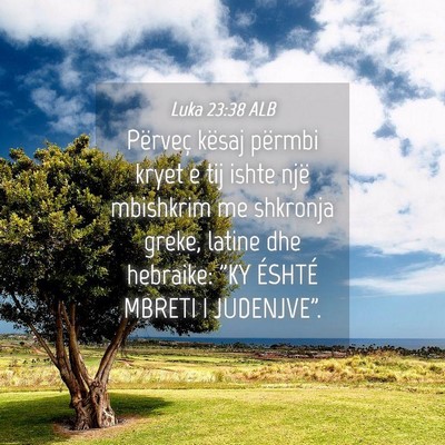 Picture 04 - Luka 23:38 ALB - Përveç kësaj përmbi kryet e tij ishte një - Bible Verse Picture