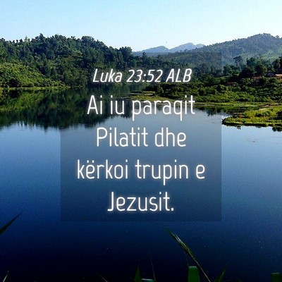Picture 04 - Luka 23:52 ALB - Ai iu paraqit Pilatit dhe kërkoi trupin e - Bible Verse Picture