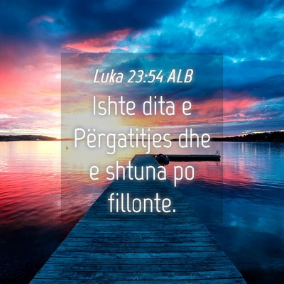 Picture 04 - Luka 23:54 ALB - Ishte dita e Përgatitjes dhe e shtuna po - Bible Verse Picture