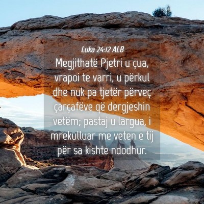 Picture 04 - Luka 24:12 ALB - Megjithatë Pjetri u çua, vrapoi te varri, u - Bible Verse Picture