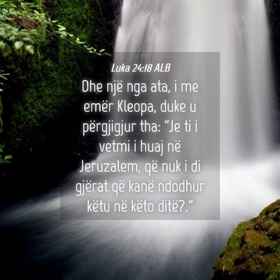 Picture 04 - Luka 24:18 ALB - Dhe një nga ata, i me emër Kleopa, duke u - Bible Verse Picture