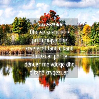 Picture 04 - Luka 24:20 ALB - Dhe se si krerët e priftërinjve dhe kryetarët - Bible Verse Picture