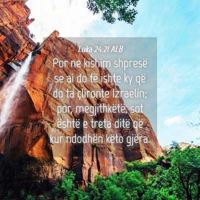 Picture 04 - Luka 24:21 ALB - Por ne kishim shpresë se ai do të ishte ky që - Bible Verse Picture