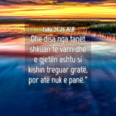 Picture 04 - Luka 24:24 ALB - Dhe disa nga tanët shkuan te varri dhe e gjetën - Bible Verse Picture
