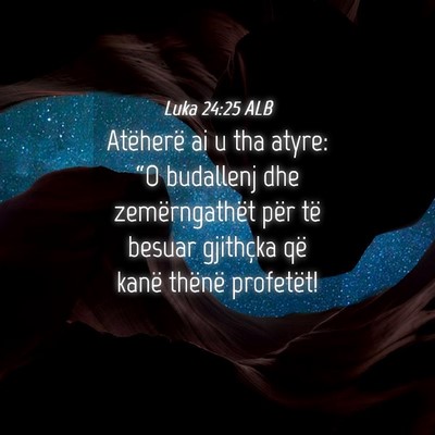 Picture 04 - Luka 24:25 ALB - Atëherë ai u tha atyre: “O budallenj dhe - Bible Verse Picture