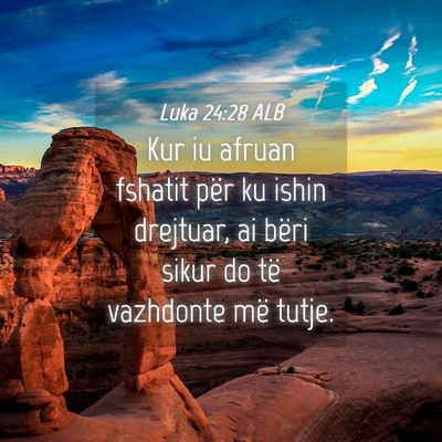 Picture 04 - Luka 24:28 ALB - Kur iu afruan fshatit për ku ishin drejtuar, ai - Bible Verse Picture