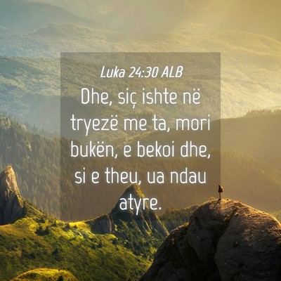 Picture 04 - Luka 24:30 ALB - Dhe, siç ishte në tryezë me ta, mori bukën, e - Bible Verse Picture