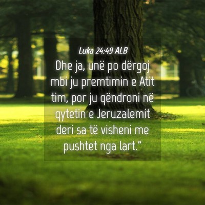 Picture 04 - Luka 24:49 ALB - Dhe ja, unë po dërgoj mbi ju premtimin e Atit - Bible Verse Picture