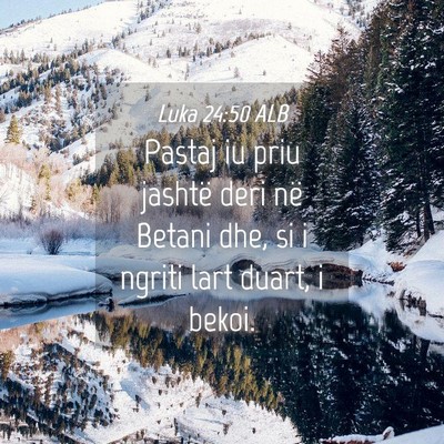 Picture 04 - Luka 24:50 ALB - Pastaj iu priu jashtë deri në Betani dhe, si i - Bible Verse Picture