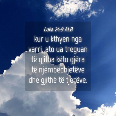 Picture 04 - Luka 24:9 ALB - kur u kthyen nga varri, ato ua treguan të gjitha - Bible Verse Picture