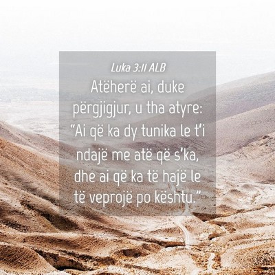 Picture 04 - Luka 3:11 ALB - Atëherë ai, duke përgjigjur, u tha atyre: - Bible Verse Picture