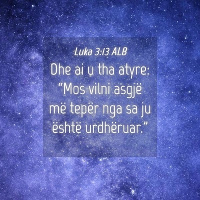 Picture 04 - Luka 3:13 ALB - Dhe ai u tha atyre: “Mos vilni asgjë më - Bible Verse Picture