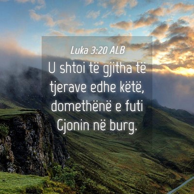 Picture 04 - Luka 3:20 ALB - U shtoi të gjitha të tjerave edhe këtë, - Bible Verse Picture