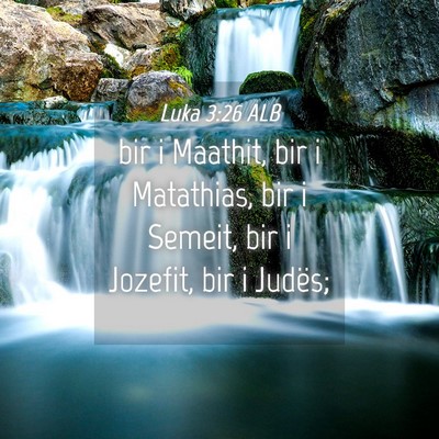 Picture 04 - Luka 3:26 ALB - bir i Maathit, bir i Matathias, bir i Semeit, bir - Bible Verse Picture