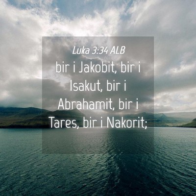 Picture 04 - Luka 3:34 ALB - bir i Jakobit, bir i Isakut, bir i Abrahamit, bir - Bible Verse Picture