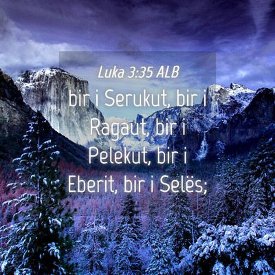 Picture 04 - Luka 3:35 ALB - bir i Serukut, bir i Ragaut, bir i Pelekut, bir i - Bible Verse Picture