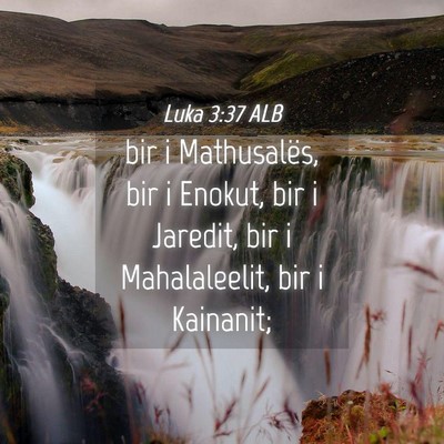 Picture 04 - Luka 3:37 ALB - bir i Mathusalës, bir i Enokut, bir i Jaredit, - Bible Verse Picture