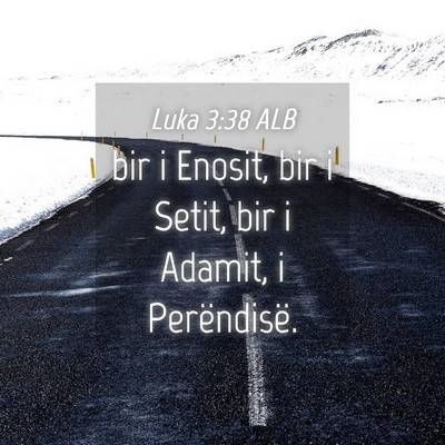 Picture 04 - Luka 3:38 ALB - bir i Enosit, bir i Setit, bir i Adamit, i - Bible Verse Picture