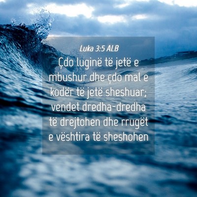 Picture 04 - Luka 3:5 ALB - Çdo luginë të jetë e mbushur dhe çdo mal e - Bible Verse Picture