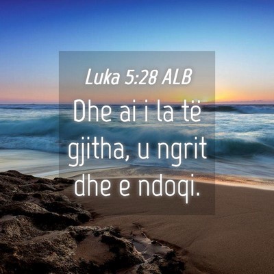 Picture 04 - Luka 5:28 ALB - Dhe ai i la të gjitha, u ngrit dhe e - Bible Verse Picture