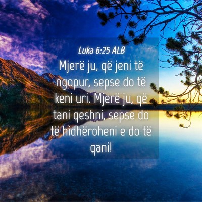 Picture 04 - Luka 6:25 ALB - Mjerë ju, që jeni të ngopur, sepse do të keni - Bible Verse Picture