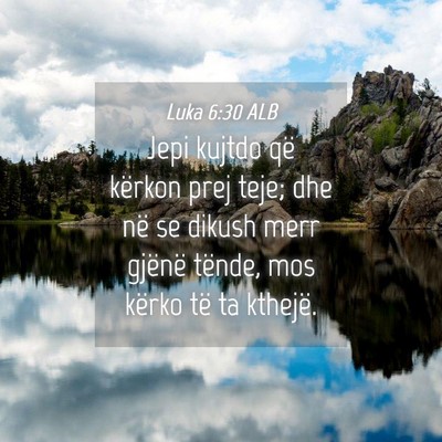 Picture 04 - Luka 6:30 ALB - Jepi kujtdo që kërkon prej teje; dhe në se - Bible Verse Picture