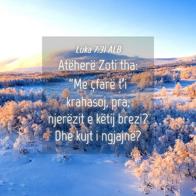 Picture 04 - Luka 7:31 ALB - Atëherë Zoti tha: “Me çfarë t’i krahasoj, - Bible Verse Picture