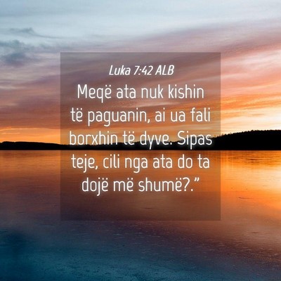 Picture 04 - Luka 7:42 ALB - Meqë ata nuk kishin të paguanin, ai ua fali - Bible Verse Picture
