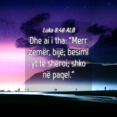 Picture 04 - Luka 8:48 ALB - Dhe ai i tha: “Merr zemër, bijë; besimi yt - Bible Verse Picture