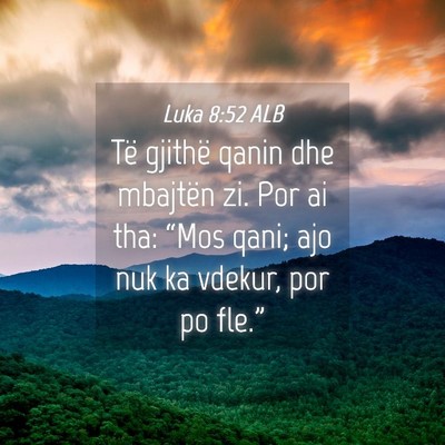 Picture 04 - Luka 8:52 ALB - Të gjithë qanin dhe mbajtën zi. Por ai tha: - Bible Verse Picture