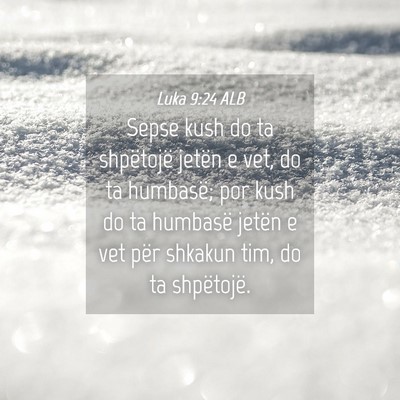 Picture 04 - Luka 9:24 ALB - Sepse kush do ta shpëtojë jetën e vet, do ta - Bible Verse Picture