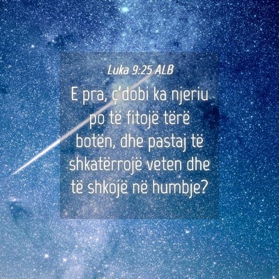 Picture 04 - Luka 9:25 ALB - E pra, ç’dobi ka njeriu po të fitojë tërë - Bible Verse Picture