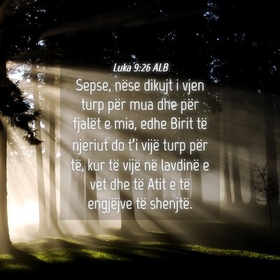 Picture 04 - Luka 9:26 ALB - Sepse, nëse dikujt i vjen turp për mua dhe për - Bible Verse Picture